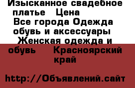 Изысканное свадебное платье › Цена ­ 27 000 - Все города Одежда, обувь и аксессуары » Женская одежда и обувь   . Красноярский край